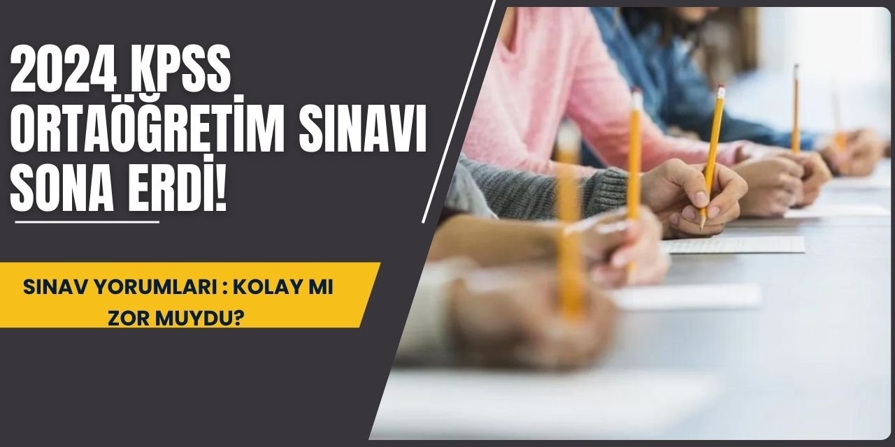 2024 KPSS Ortaöğretim sınavı sona erdi! Sınav yorumları: Kolay mı zor muydu?