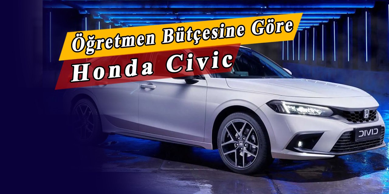 Tam öğretmen bütçesine göre Honda Civic Kampanyası, 125 bin lira indirimle sıfır otomobil