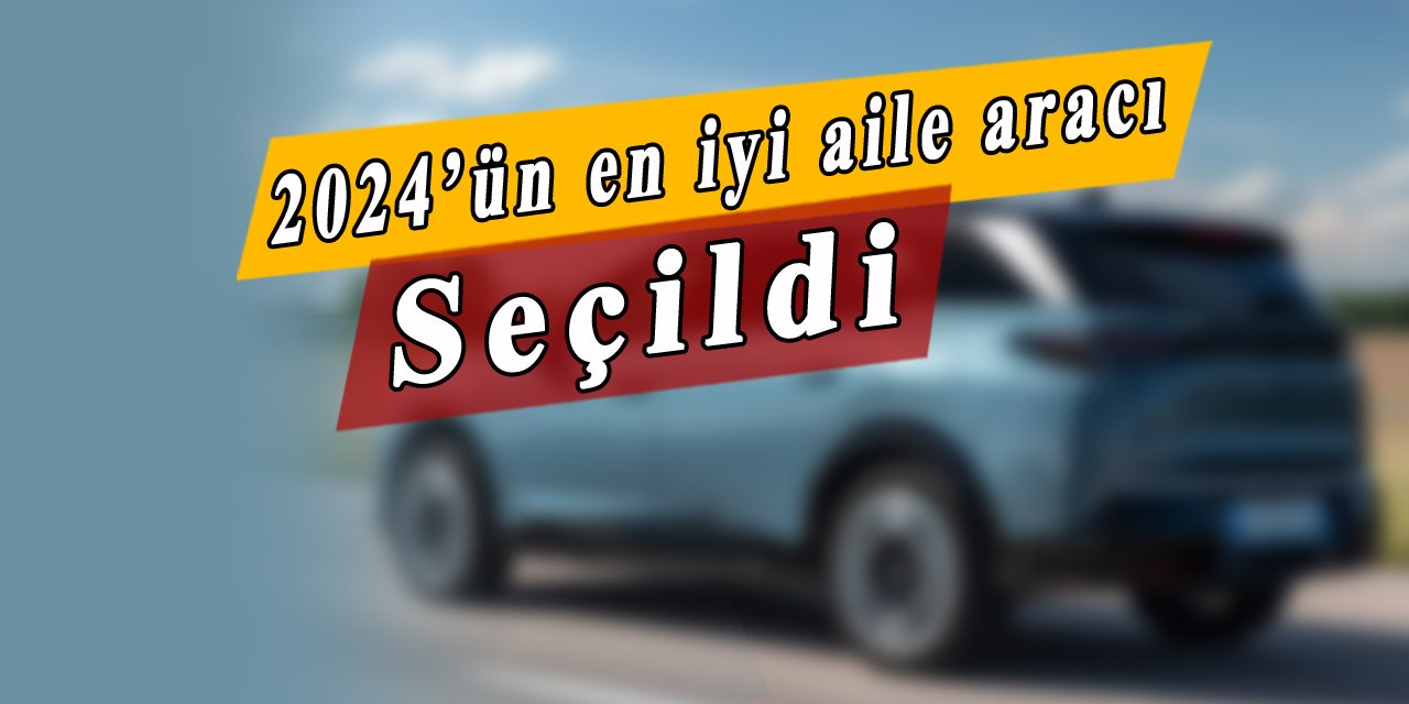 Tam 7 kişilik olan o otomobil, yılın en iyi aile aracı seçildi