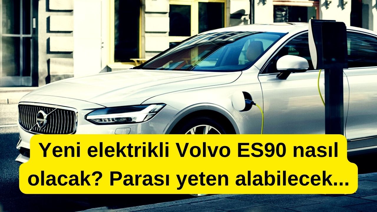 Yeni elektrikli Volvo ES90 nasıl olacak? Parası yeten alabilecek...