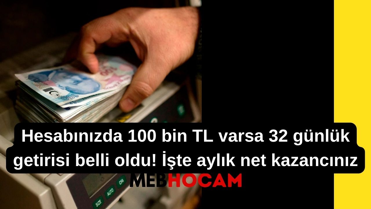 Hesabınızda 100 bin TL varsa 32 günlük getirisi belli oldu! İşte aylık net kazancınız